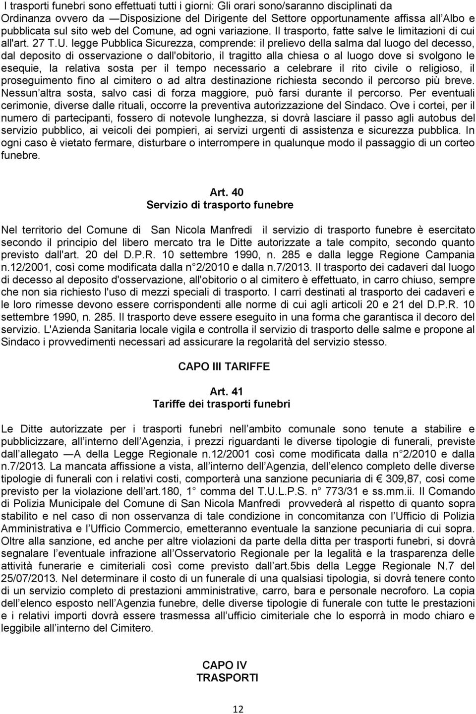 legge Pubblica Sicurezza, comprende: il prelievo della salma dal luogo del decesso, dal deposito di osservazione o dall'obitorio, il tragitto alla chiesa o al luogo dove si svolgono le esequie, la