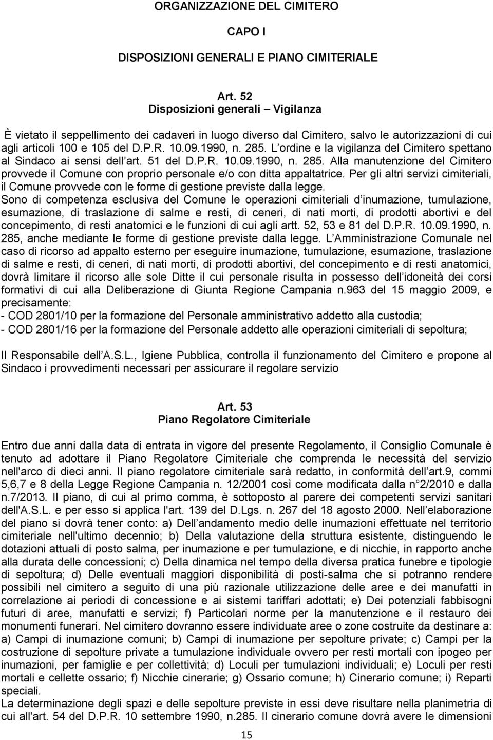 L ordine e la vigilanza del Cimitero spettano al Sindaco ai sensi dell art. 51 del D.P.R. 10.09.1990, n. 285.