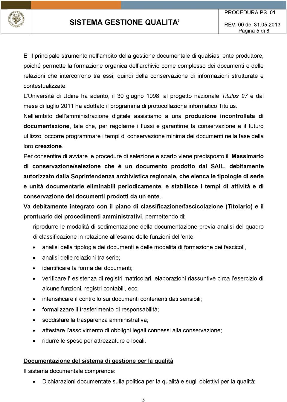 L Università di Udine ha aderito, il 30 giugno 1998, al progetto nazionale Titulus 97 e dal mese di luglio 2011 ha adottato il programma di protocollazione informatico Titulus.