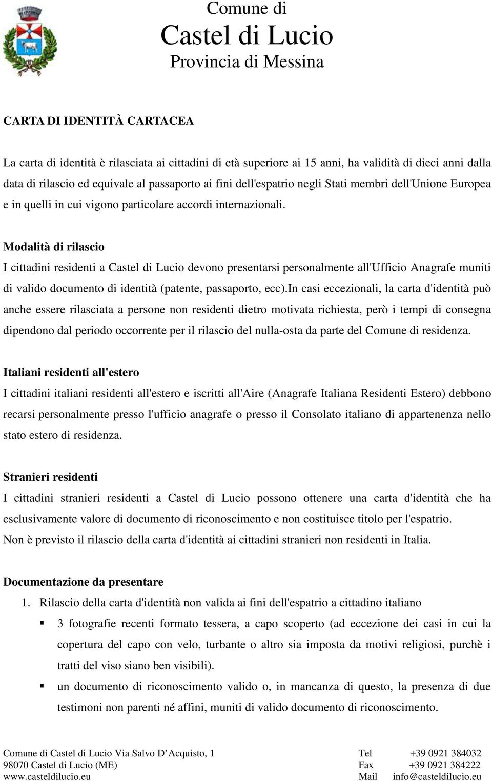 Modalità di rilascio I cittadini residenti a Castel di Lucio devono presentarsi personalmente all'ufficio Anagrafe muniti di valido documento di identità (patente, passaporto, ecc).