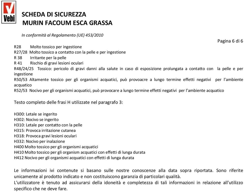 effetti negativi per l ambiente acquatico R52/53 Nocivo per gli organismi acquatici, può provocare a lungo termine effetti negativi per l ambiente acquatico Testo completo delle frasi H utilizzate