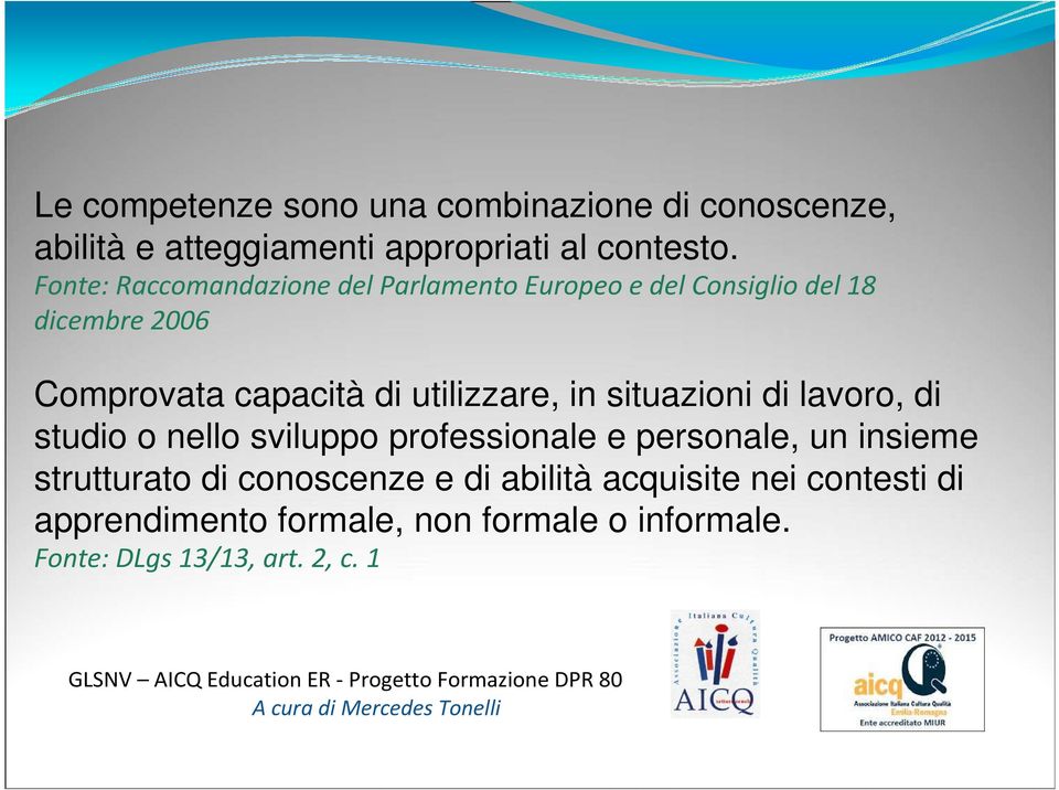 utilizzare, in situazioni di lavoro, di studio o nello sviluppo professionale e personale, un insieme