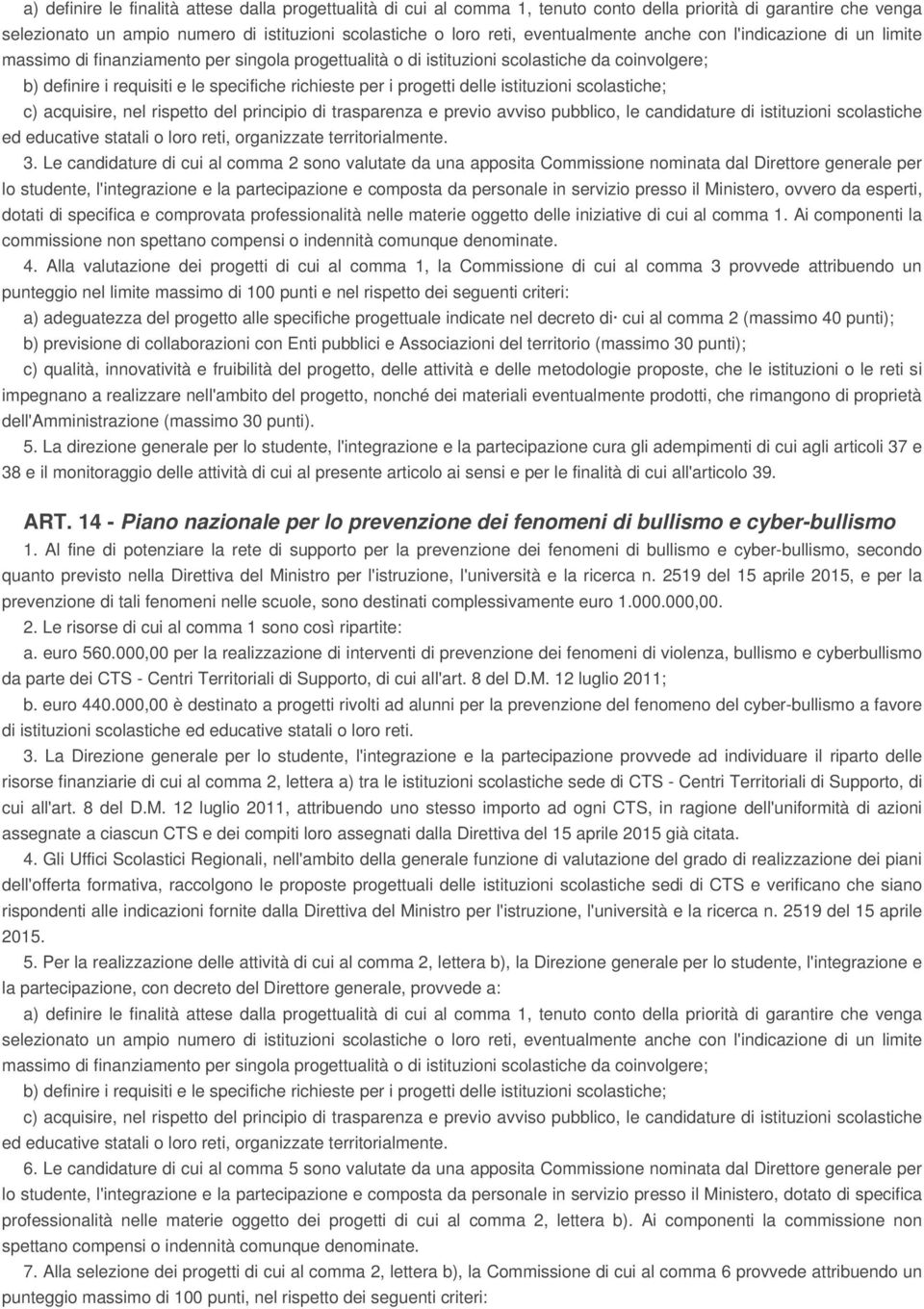 trasparenza e previo avviso pubblico, le candidature di istituzioni scolastiche ed educative statali o loro reti, organizzate territorialmente. 3.