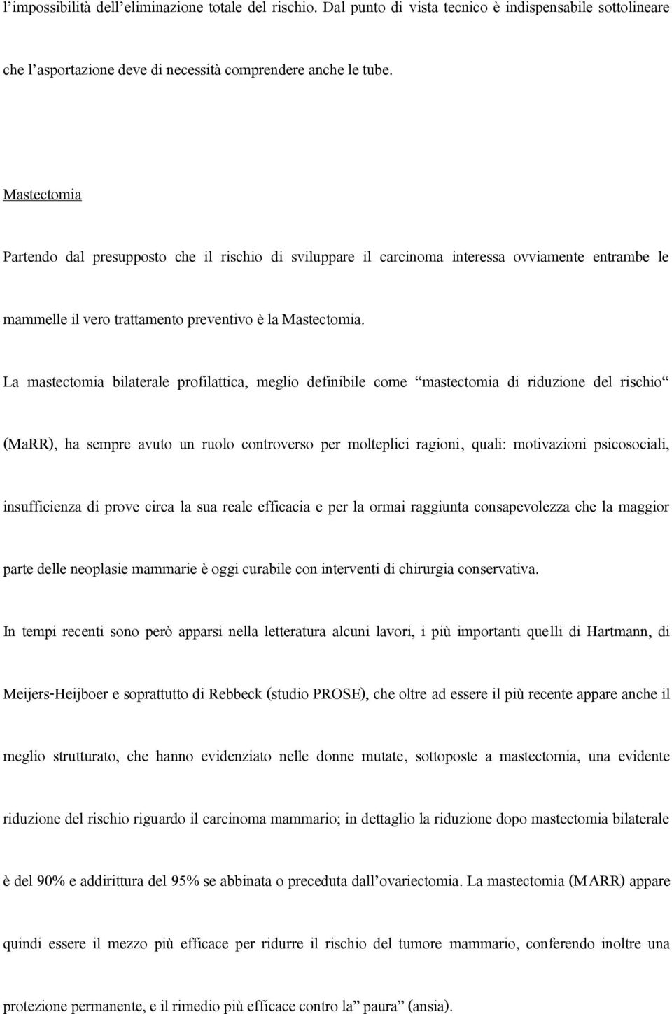 La mastectomia bilaterale profilattica, meglio definibile come mastectomia di riduzione del rischio (MaRR), ha sempre avuto un ruolo controverso per molteplici ragioni, quali: motivazioni