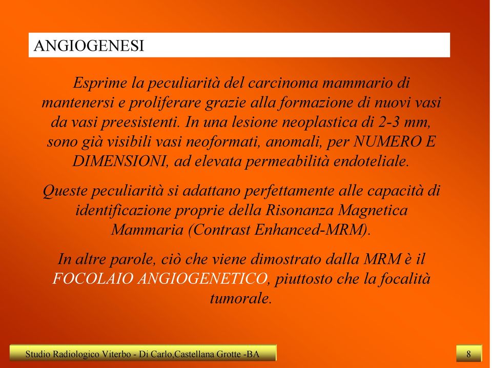 Queste peculiarità si adattano perfettamente alle capacità di identificazione proprie della Risonanza Magnetica Mammaria (Contrast Enhanced-MRM).