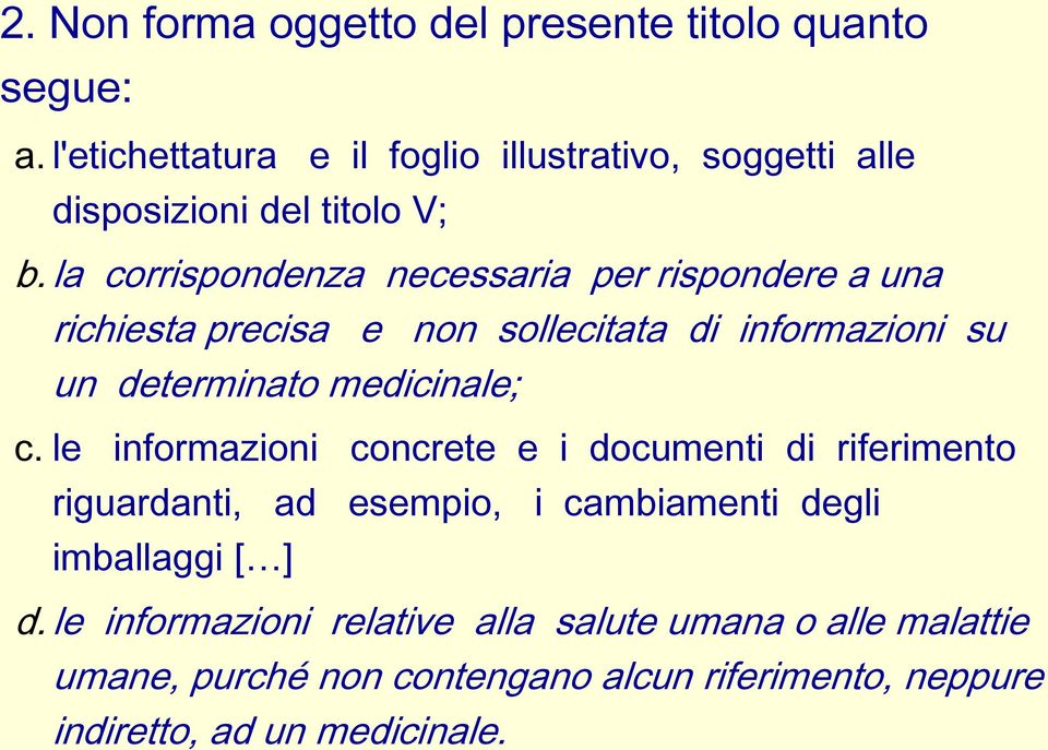 la corrispondenza necessaria per rispondere a una richiesta precisa e non sollecitata di informazioni su un determinato medicinale; c.