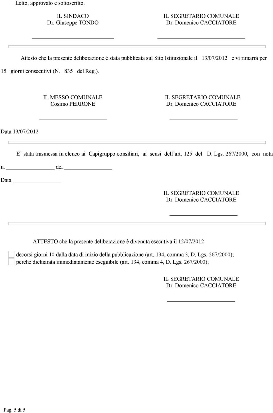 835 del Reg.). IL MESSO COMUNALE Cosimo PERRONE Data 13/07/2012 E stata trasmessa in elenco ai Capigruppo consiliari, ai sensi dell art. 125 del D. Lgs.