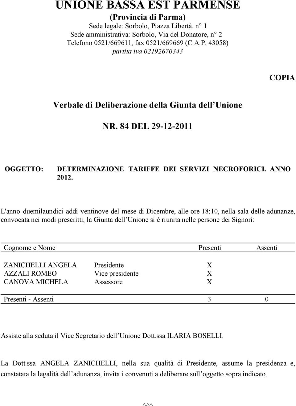 L'anno duemilaundici addì ventinove del mese di Dicembre, alle ore 18:10, nella sala delle adunanze, convocata nei modi prescritti, la Giunta dell Unione si è riunita nelle persone dei Signori: