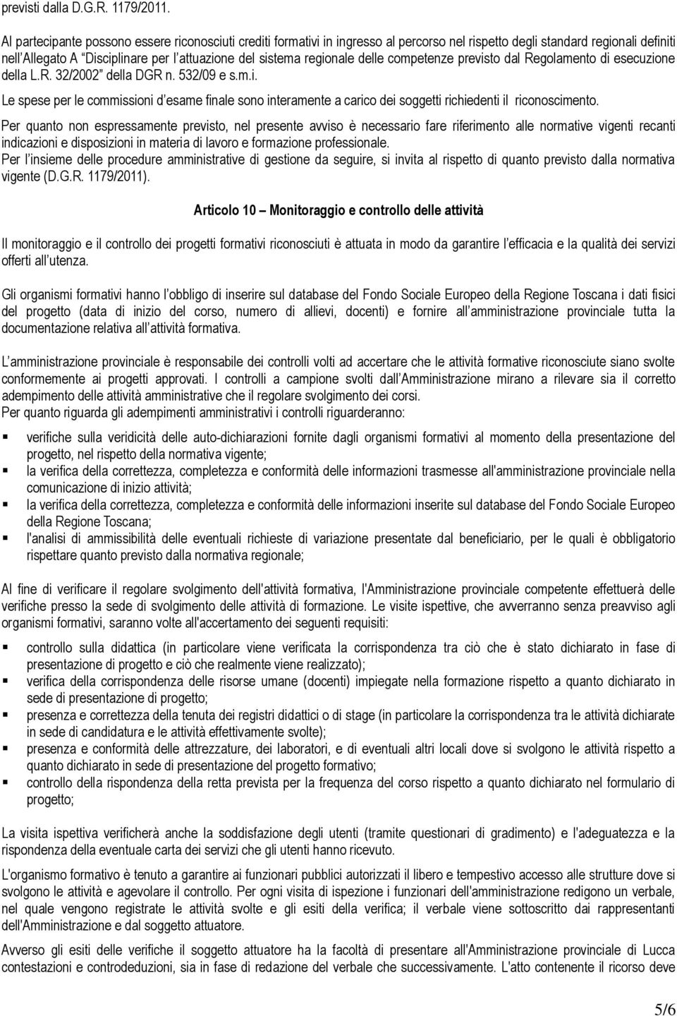 regionale delle competenze previsto dal Regolamento di esecuzione della L.R. 32/2002 della DGR n. 532/09 e s.m.i. Le spese per le commissioni d esame finale sono interamente a carico dei soggetti richiedenti il riconoscimento.