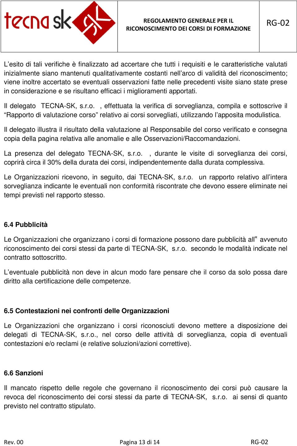 Il delegato TECNA-SK, s.r.o., effettuata la verifica di sorveglianza, compila e sottoscrive il Rapporto di valutazione corso relativo ai corsi sorvegliati, utilizzando l apposita modulistica.