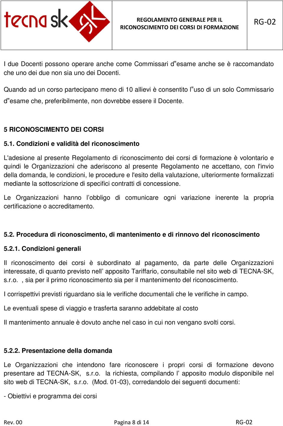 allievi è consentito l uso di un solo Commissario d esame che, preferibilmente, non dovrebbe essere il Docente. 5 RICONOSCIMENTO DEI CORSI 5.1.