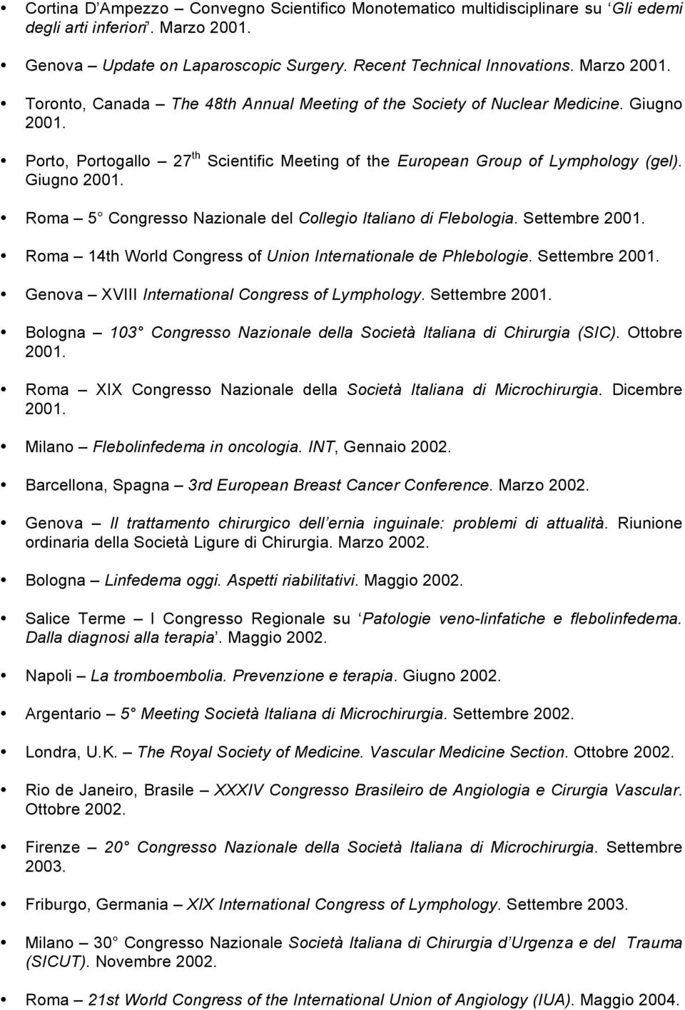 Roma 14th World Congress of Union Internationale de Phlebologie. Settembre 2001. Genova XVIII International Congress of Lymphology. Settembre 2001. Bologna 103 Congresso Nazionale della Società Italiana di Chirurgia (SIC).