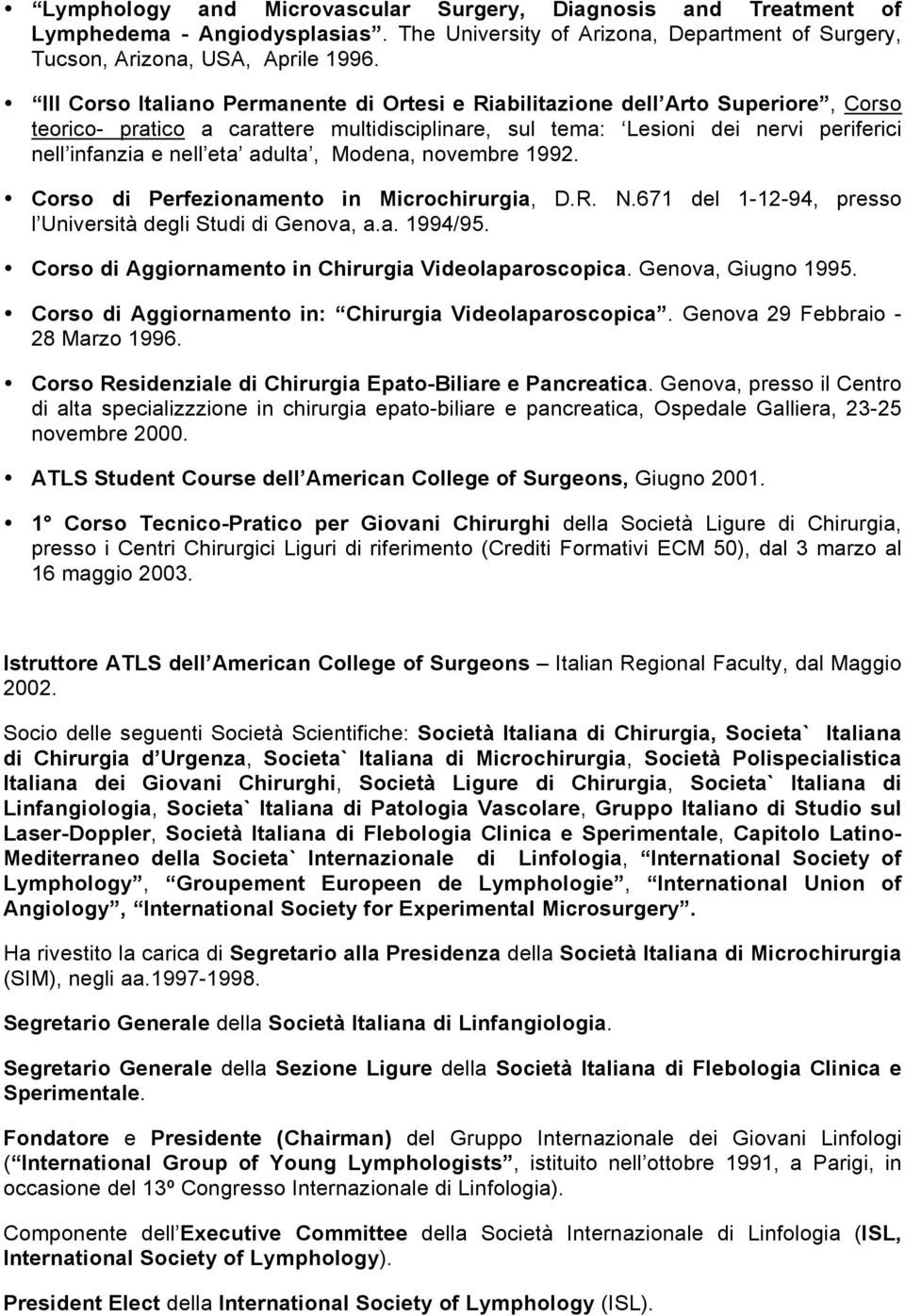 adulta, Modena, novembre 1992. Corso di Perfezionamento in Microchirurgia, D.R. N.671 del 1-12-94, presso l Università degli Studi di Genova, a.a. 1994/95.