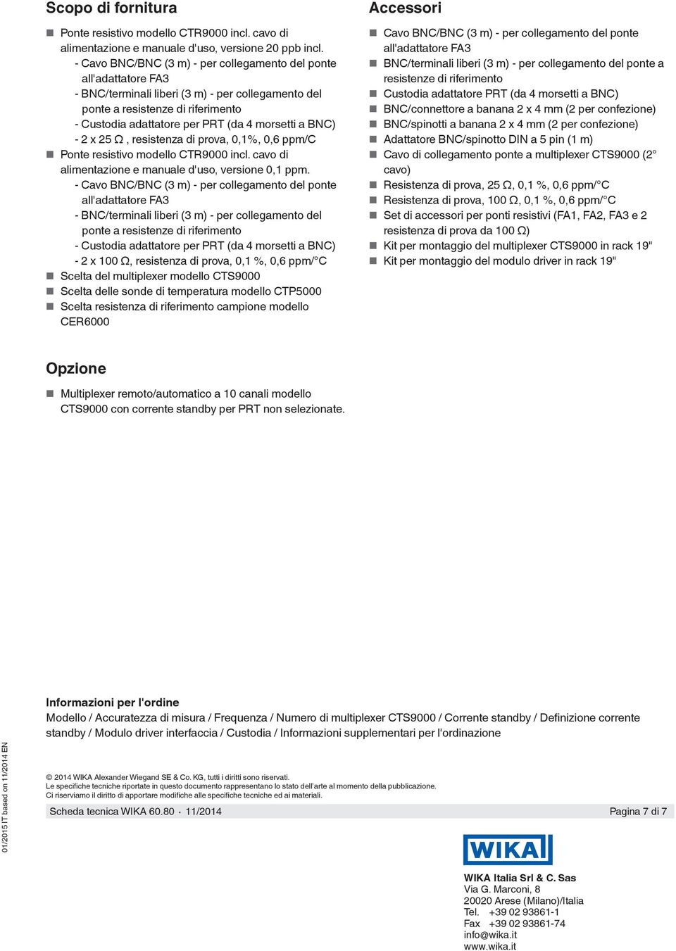 a BNC) - 2 x 25 Ω, resistenza di prova, 0,1%, 0,6 ppm/c Ponte resistivo modello CTR9000 incl. cavo di alimentazione e manuale d'uso, versione 0,1 ppm.