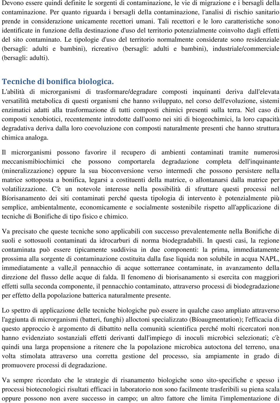 Tali recettori e le loro caratteristiche sono identificate in funzione della destinazione d'uso del territorio potenzialmente coinvolto dagli effetti del sito contaminato.