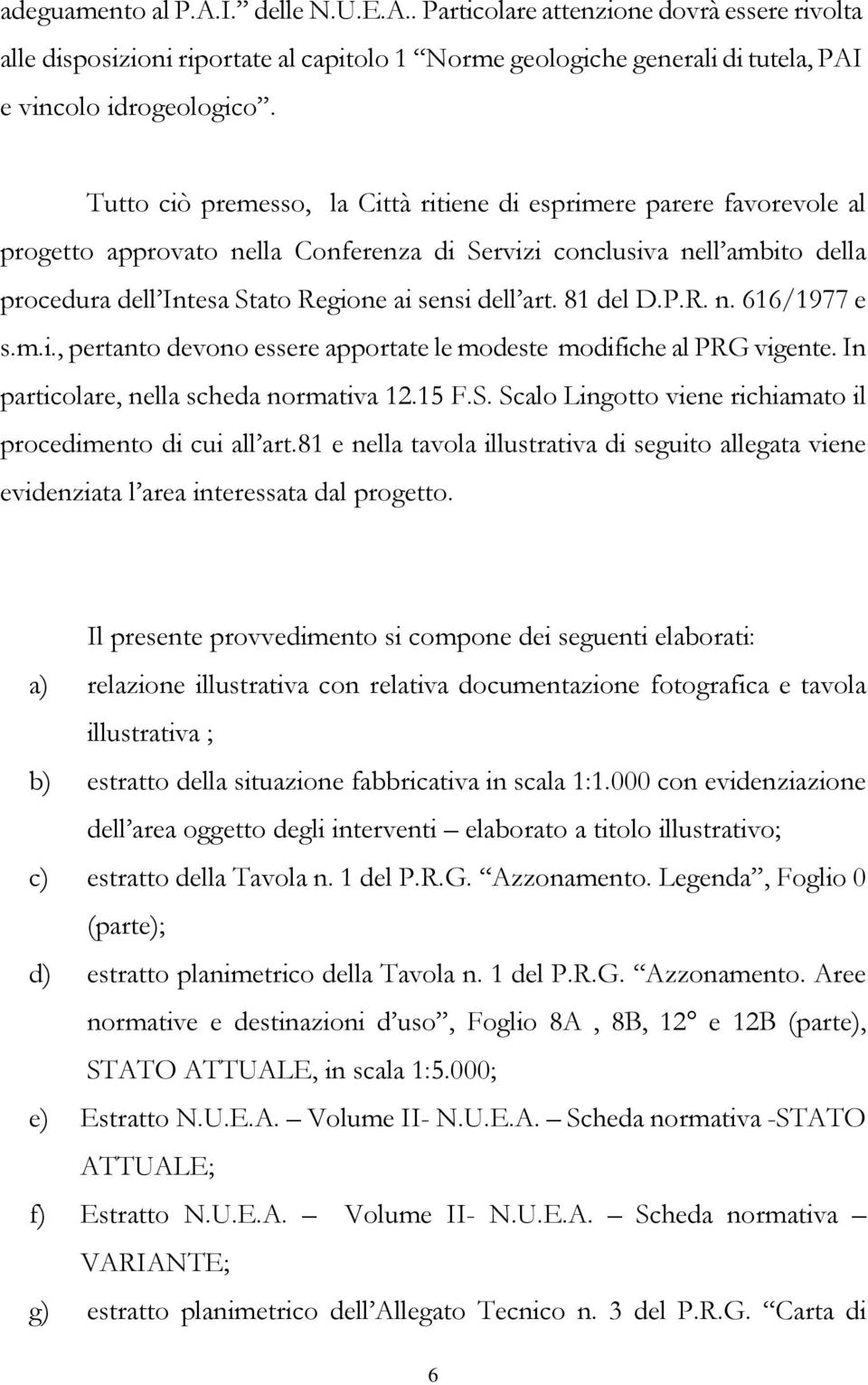 art. 81 del D.P.R. n. 616/1977 e s.m.i., pertanto devono essere apportate le modeste modifiche al PRG vigente. In particolare, nella scheda normativa 12.15 F.S.