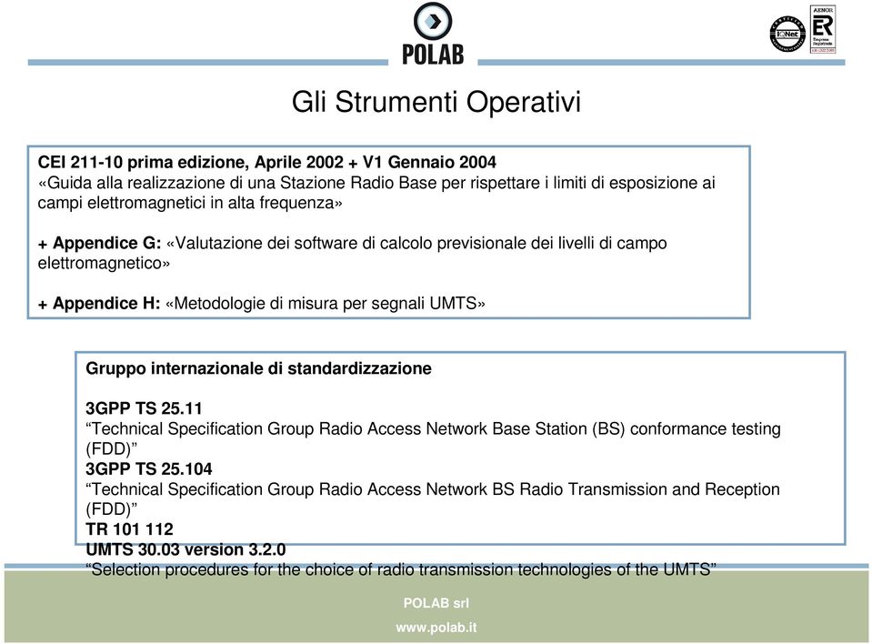 segnali UMTS» Gruppo internazionale di standardizzazione 3GPP TS 25.11 Technical Specification Group Radio Access Network Base Station (BS) conformance testing (FDD) 3GPP TS 25.