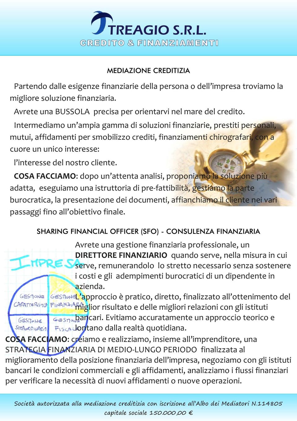 Intermediamo un ampia gamma di soluzioni finanziarie, prestiti personali, mutui, affidamenti per smobilizzo crediti, finanziamenti chirografari, con a cuore un unico interesse: l interesse del nostro