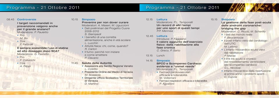 15 Simposio Prevenire per non dover curare Moderatori: A. Maseri, M. Uguccioni Dati preliminari del Progetto Cuore 2008-2012 S.