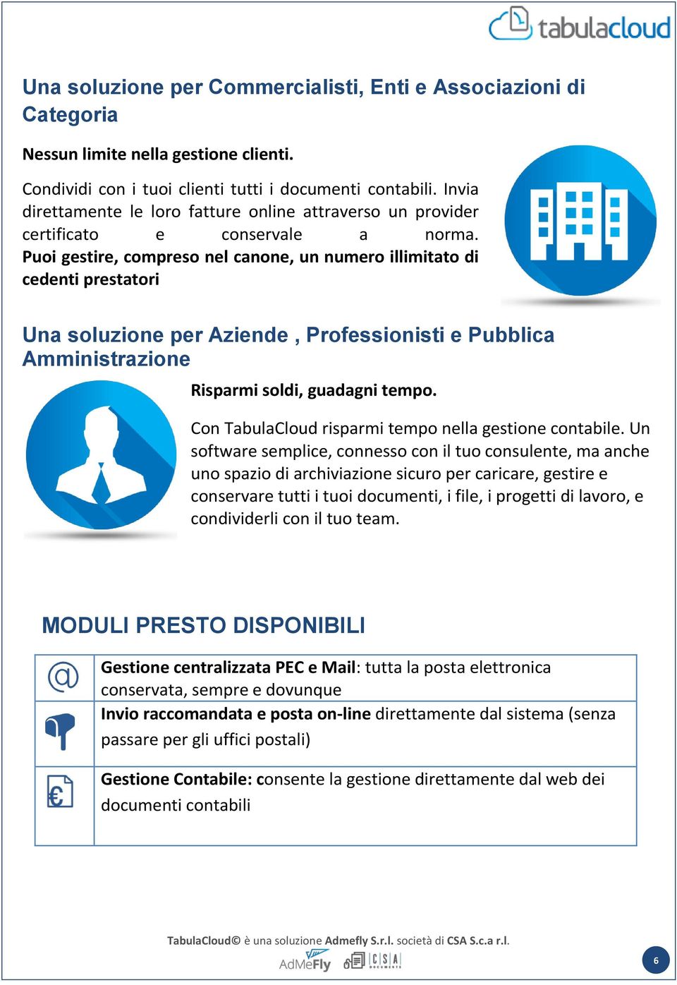 Puoi gestire, compreso nel canone, un numero illimitato di cedenti prestatori Una soluzione per Aziende, Professionisti e Pubblica Amministrazione Risparmi soldi, guadagni tempo.