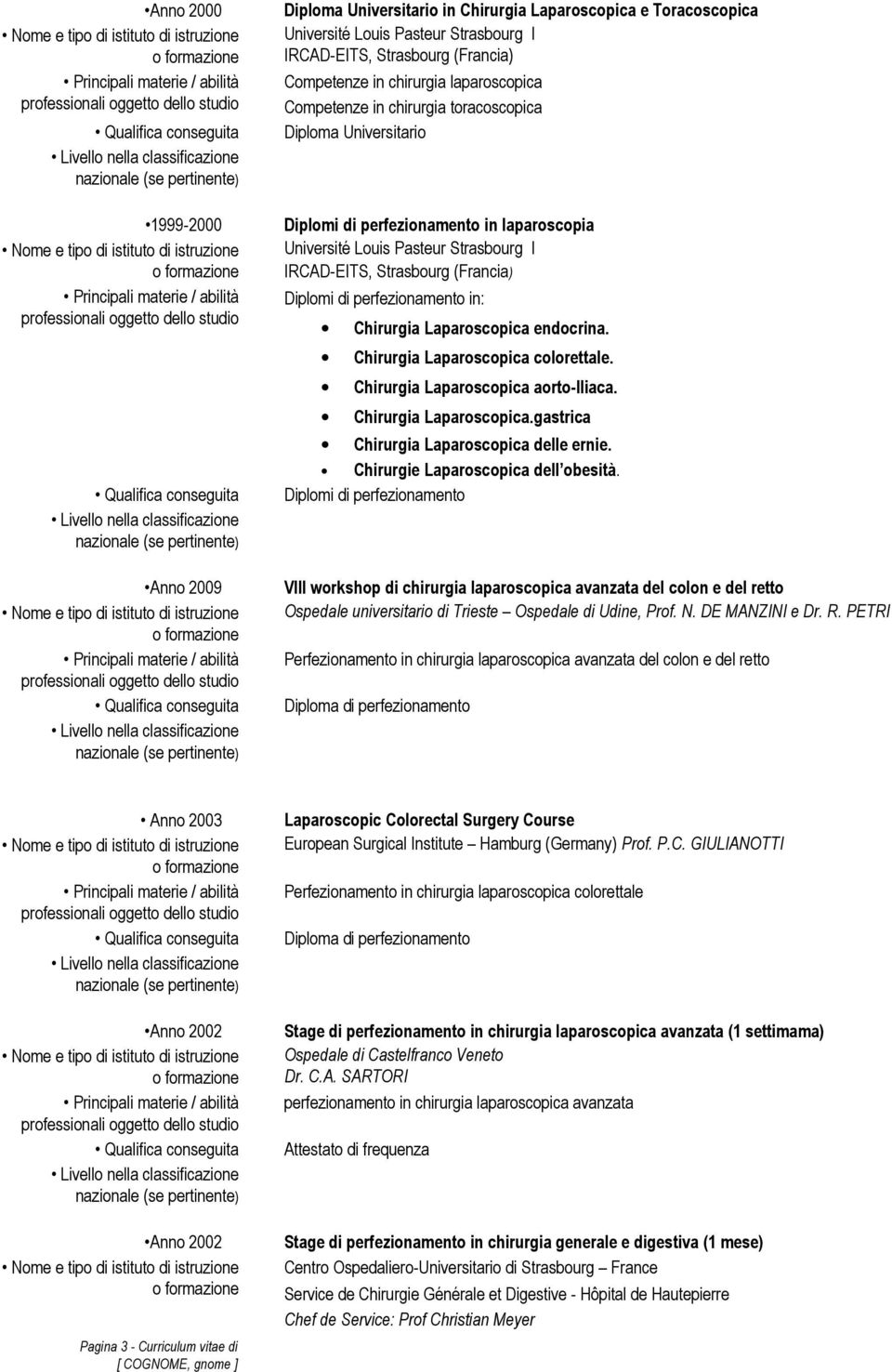 perfezionamento in: Chirurgia Laparoscopica endocrina. Chirurgia Laparoscopica colorettale. Chirurgia Laparoscopica aorto-iliaca. Chirurgia Laparoscopica.gastrica Chirurgia Laparoscopica delle ernie.