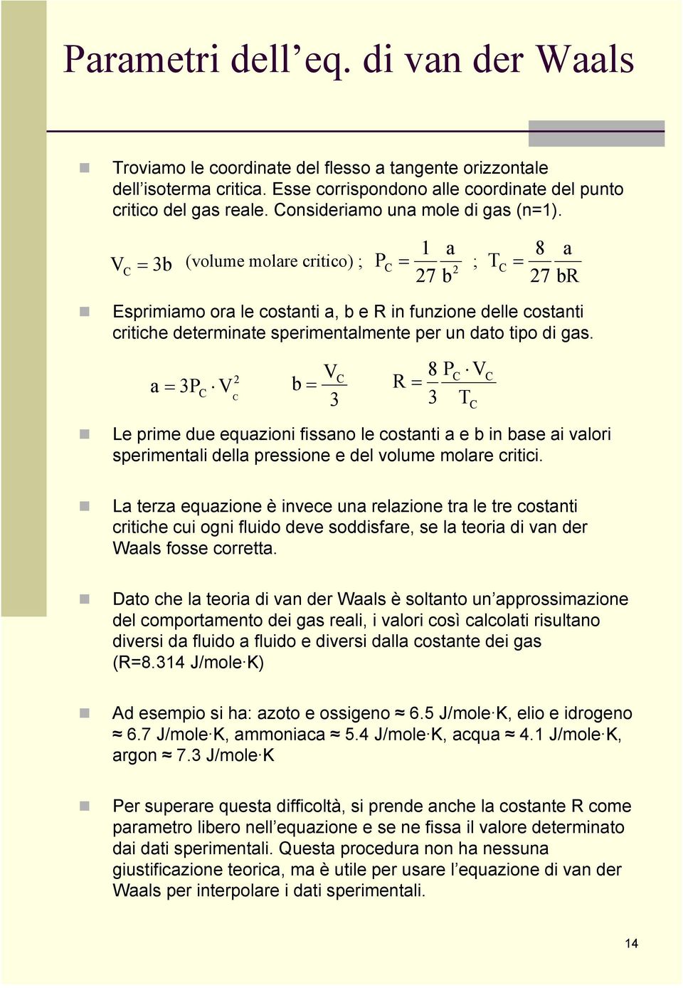 1 a V 3b (volume molare critico) ; ; C = P C = 7 b T C = 8 7 a br Esprimiamo ora le costanti a, b e R in funzione delle costanti critiche determinate sperimentalmente per un dato tipo di gas.