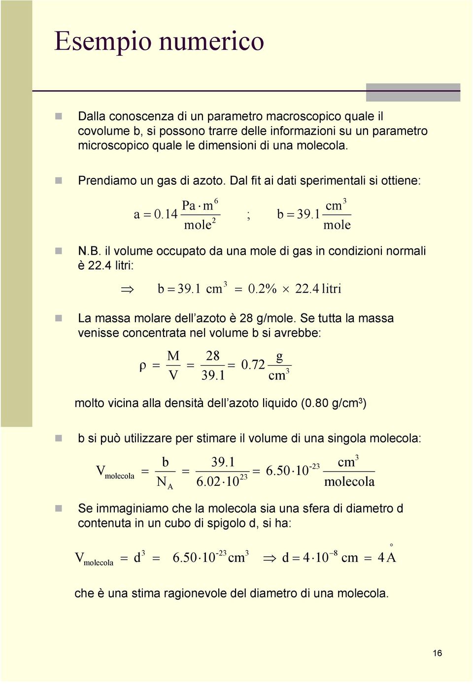 %.4 litri La massa molare dell azoto è 8 g/mole. Se tutta la massa venisse concentrata nel volume b si avrebbe: M 8 ρ = = = V 39.1 molto vicina alla densità dell azoto liquido (0.80 g/cm 3 ) 3 = g 0.