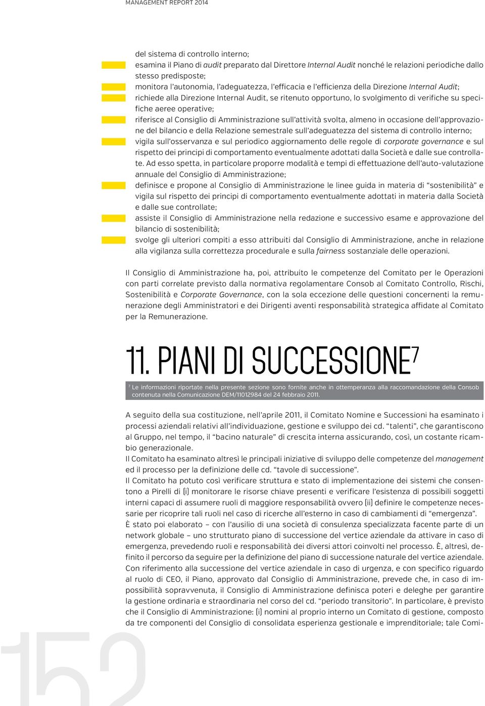 operative; riferisce al Consiglio di Amministrazione sull attività svolta, almeno in occasione dell approvazione del bilancio e della Relazione semestrale sull adeguatezza del sistema di controllo