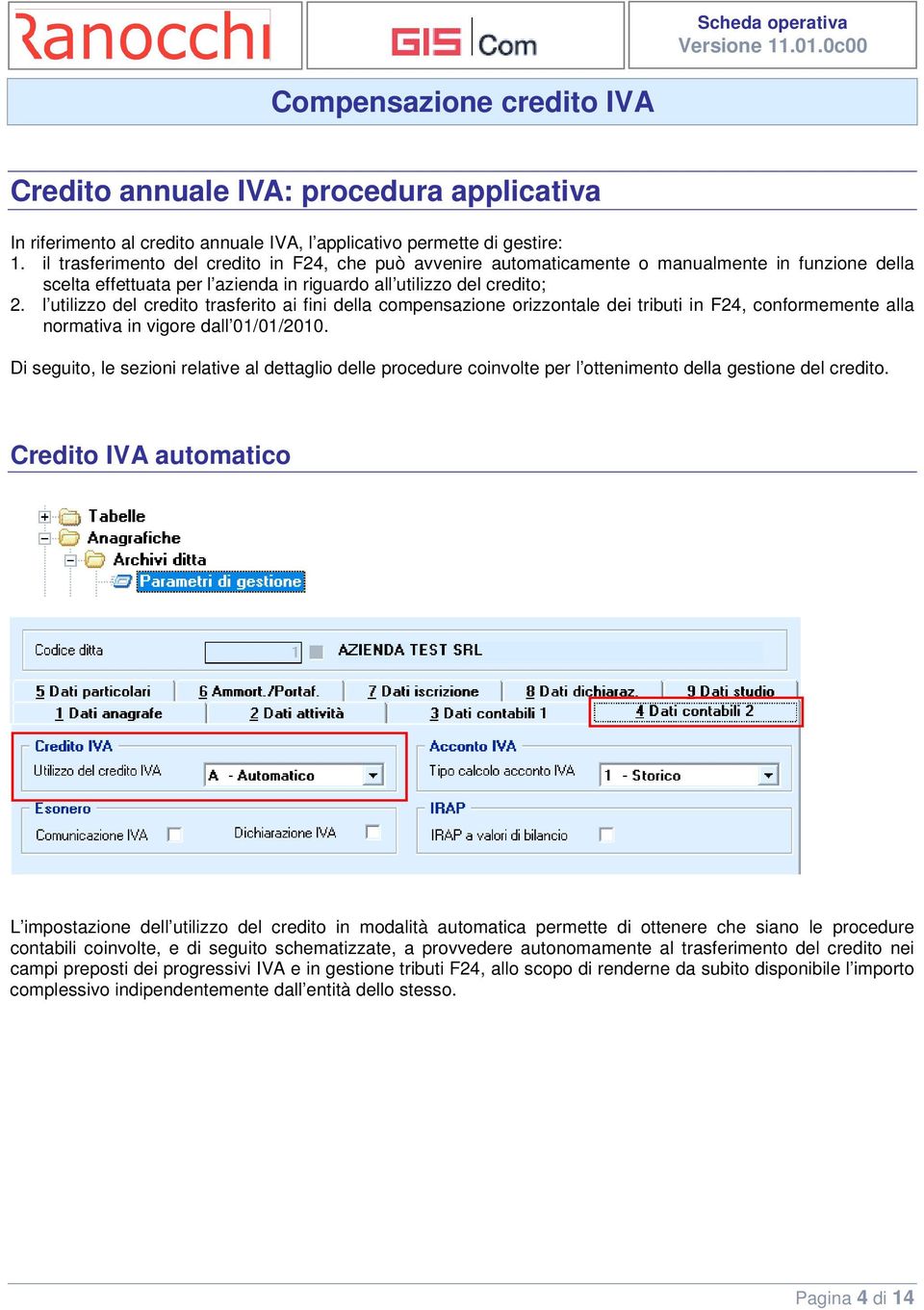 l utilizzo del credito trasferito ai fini della compensazione orizzontale dei tributi in F24, conformemente alla normativa in vigore dall 01/01/2010.