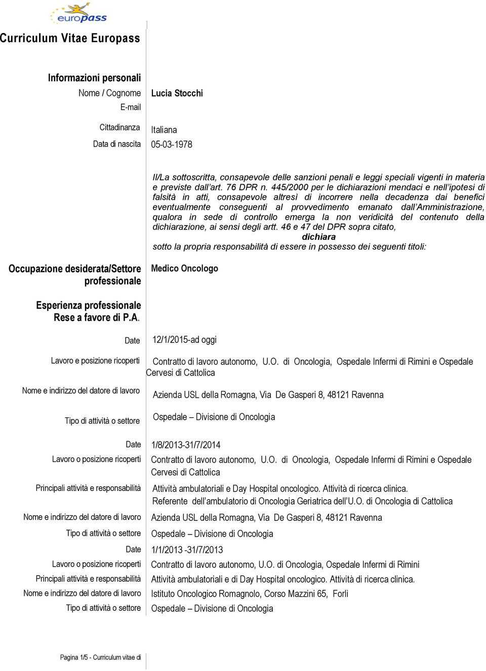 445/2000 per le dichiarazioni mendaci e nell ipotesi di falsità in atti, consapevole altresì di incorrere nella decadenza dai benefici eventualmente conseguenti al provvedimento emanato dall