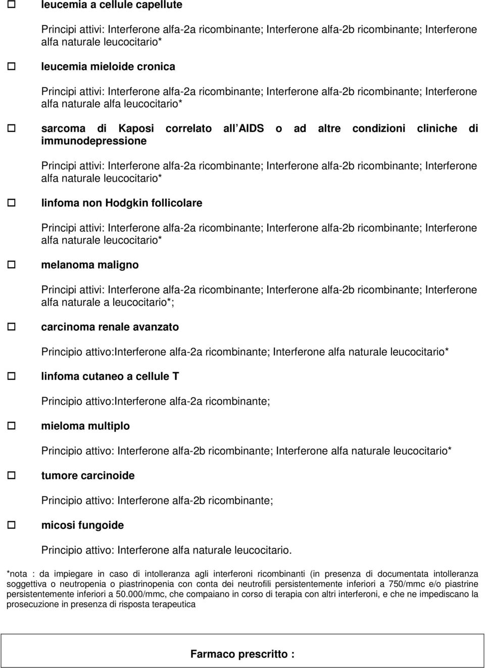 attivo:interferone alfa-2a ricombinante; mieloma multiplo Principio attivo: Interferone alfa-2b ricombinante; Interferone tumore carcinoide Principio attivo: Interferone alfa-2b ricombinante; micosi