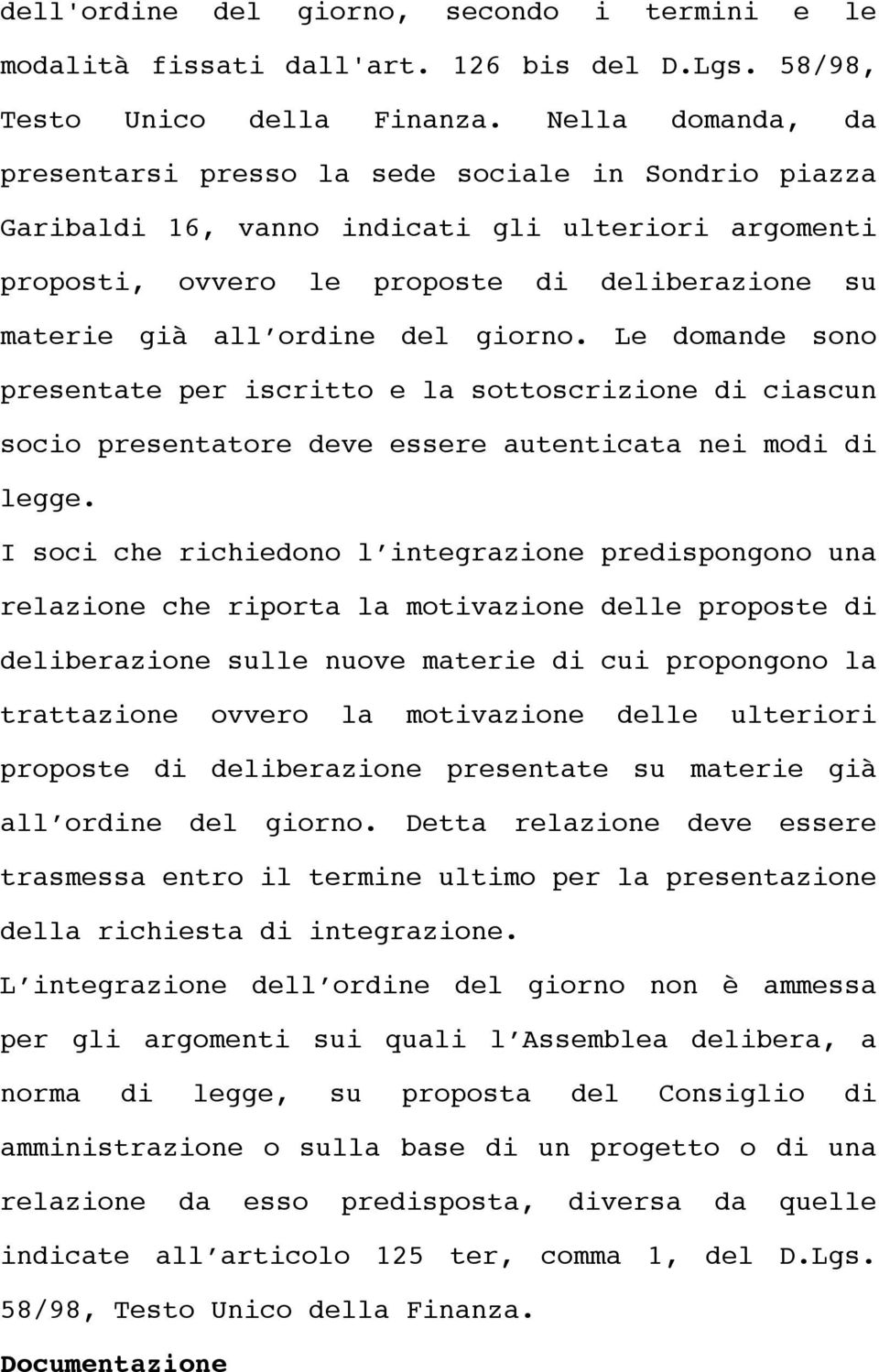 giorno. Le domande sono presentate per iscritto e la sottoscrizione di ciascun socio presentatore deve essere autenticata nei modi di legge.