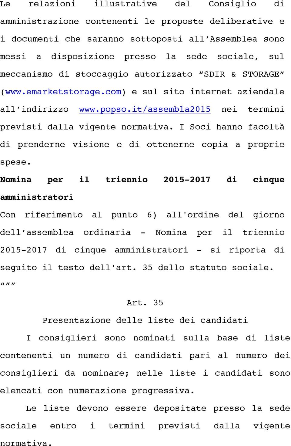 I Soci hanno facoltà di prenderne visione e di ottenerne copia a proprie spese.