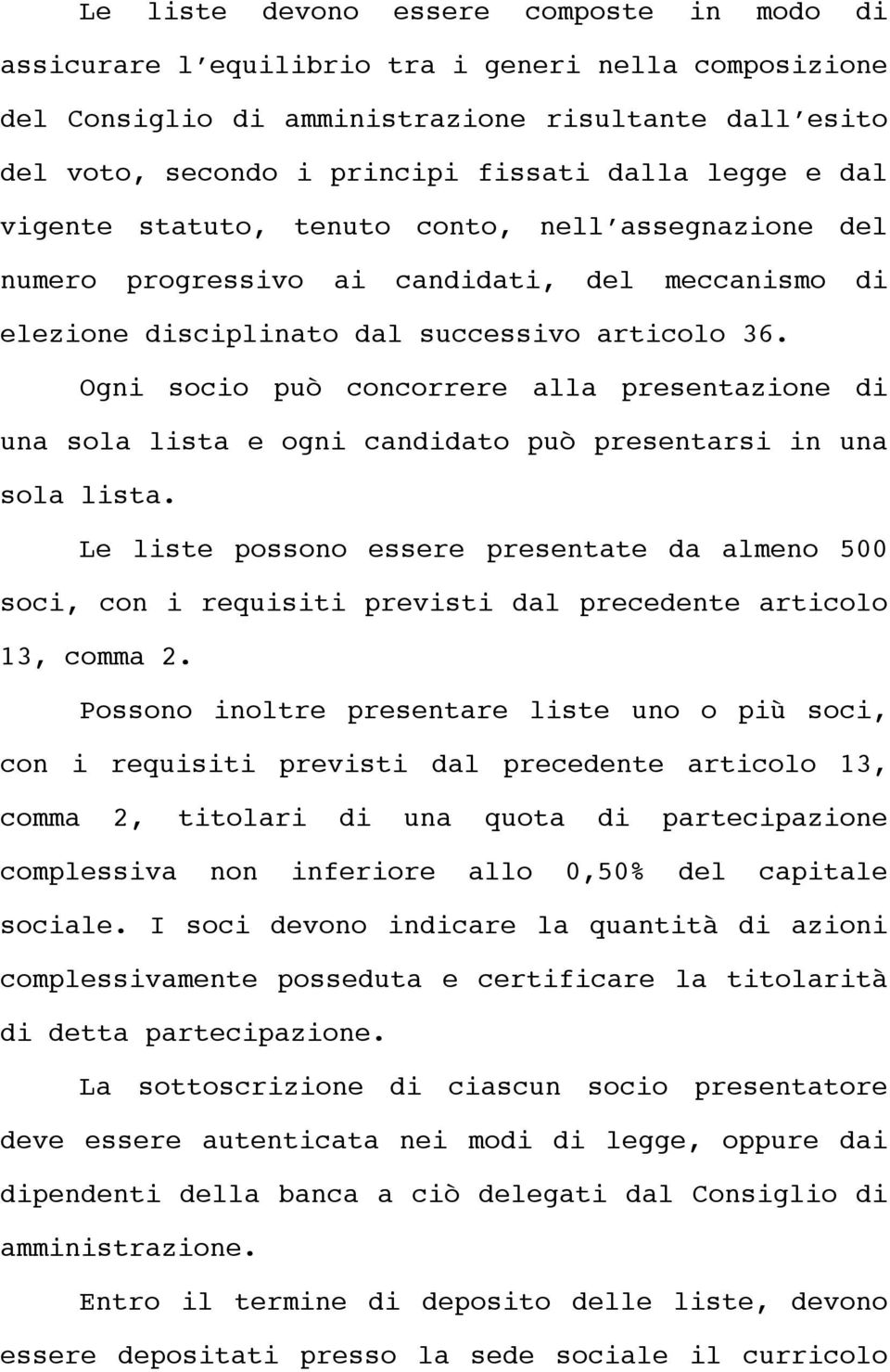 Ogni socio può concorrere alla presentazione di una sola lista e ogni candidato può presentarsi in una sola lista.