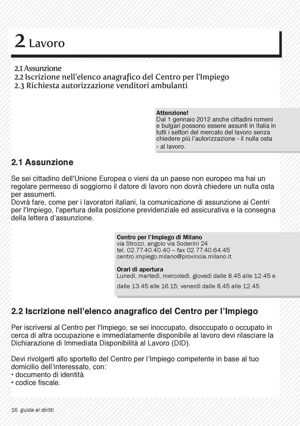 Se sei cittadino dell'unione Europea o vieni da un paese non europeo ma hai un regolare permesso di soggiorno il datore di lavoro non dovrà chiedere un nulla osta per assumerti.