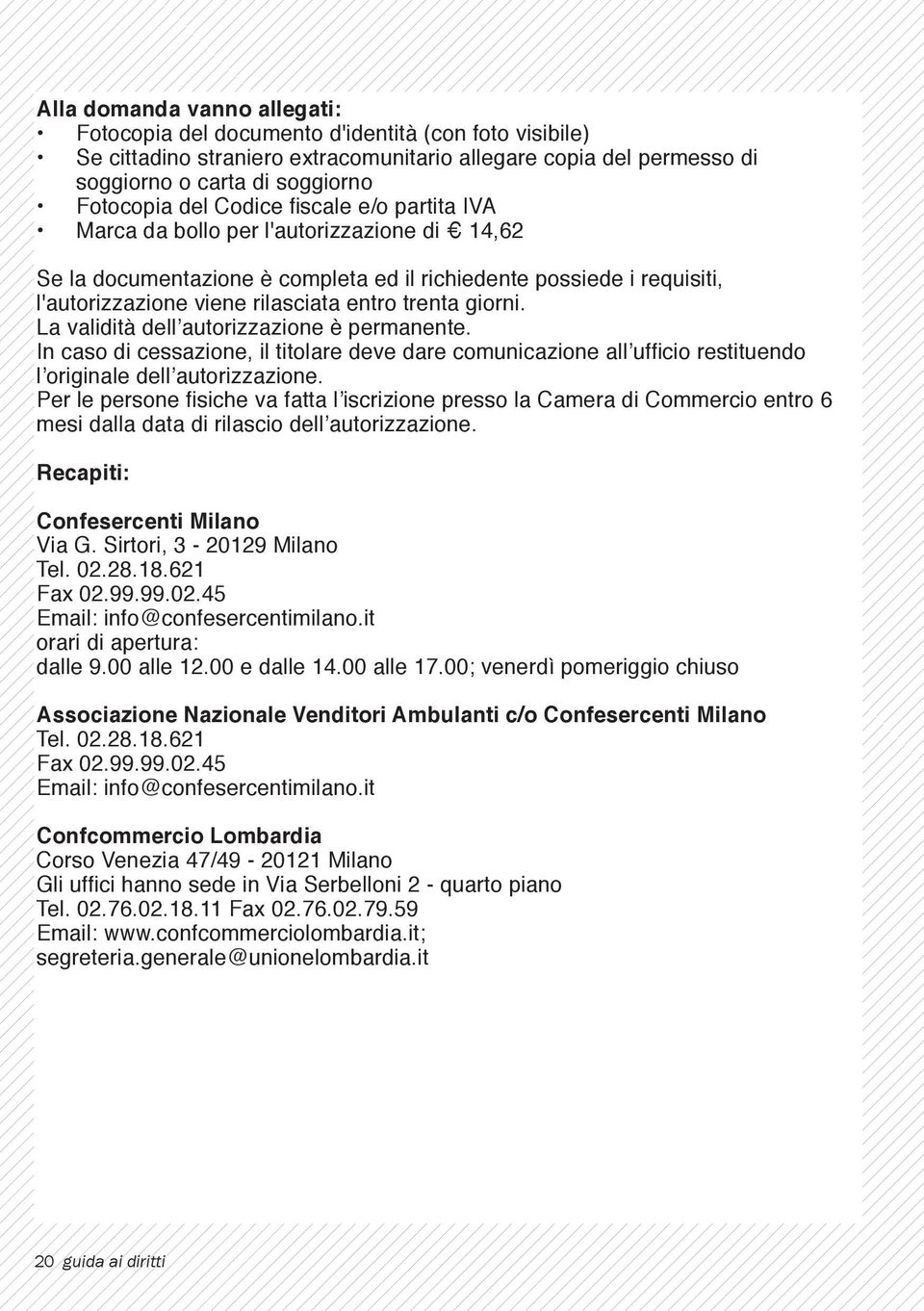 giorni. La validità dell autorizzazione è permanente. In caso di cessazione, il titolare deve dare comunicazione all ufficio restituendo l originale dell autorizzazione.