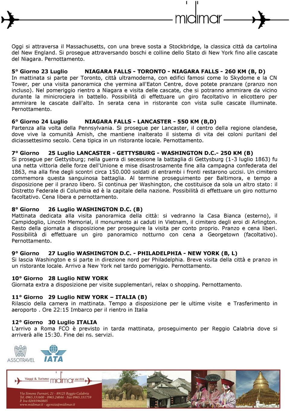 5 Giorno 23 Luglio NIAGARA FALLS - TORONTO - NIAGARA FALLS - 260 KM (B, D) In mattinata si parte per Toronto, città ultramoderna, con edifici famosi come lo Skydome e la CN Tower, per una visita