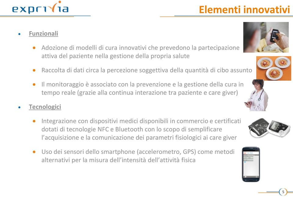 paziente e care giver) Tecnologici Integrazione con dispositivi medici disponibili in commercio e certificati dotati di tecnologie NFC e Bluetooth con lo scopo di semplificare l