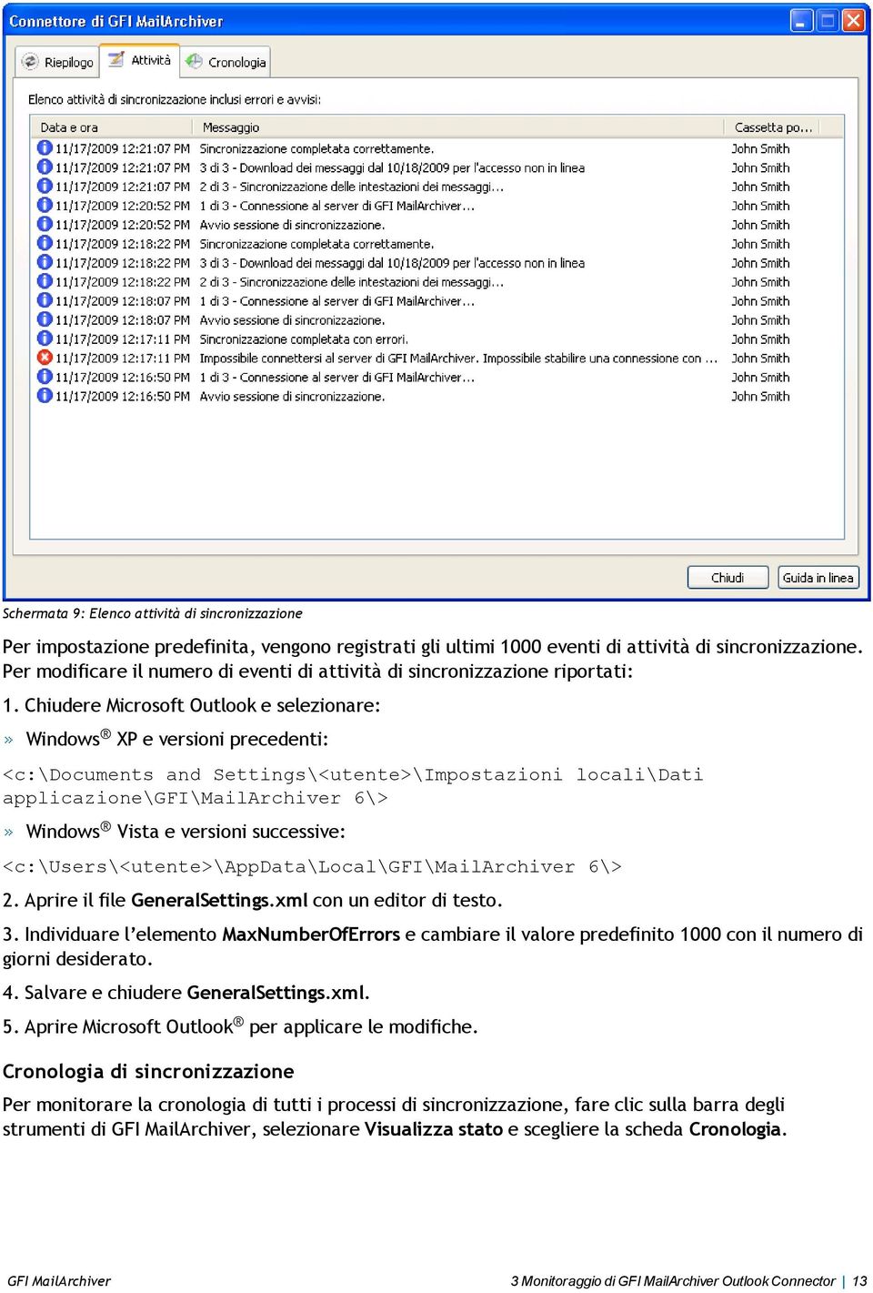 Chiudere Microsoft Outlook e selezionare: Windows XP e versioni precedenti: <c:\documents and Settings\<utente>\Impostazioni locali\dati applicazione\gfi\mailarchiver 6\> Windows Vista e versioni