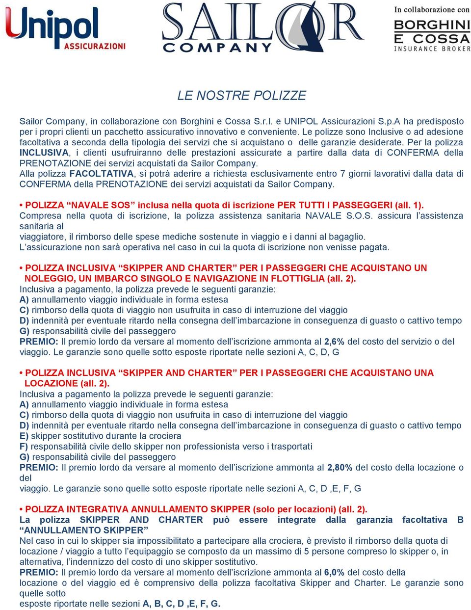 Per la polizza INCLUSIVA, i clienti usufruiranno delle prestazioni assicurate a partire dalla data di CONFERMA della PRENOTAZIONE dei servizi acquistati da Sailor Company.