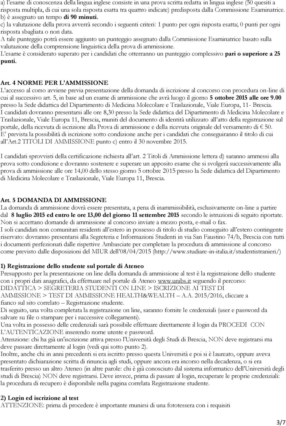 c) la valutazione della prova avverrà secondo i seguenti criteri: 1 punto per ogni risposta esatta; 0 punti per ogni risposta sbagliata o non data.