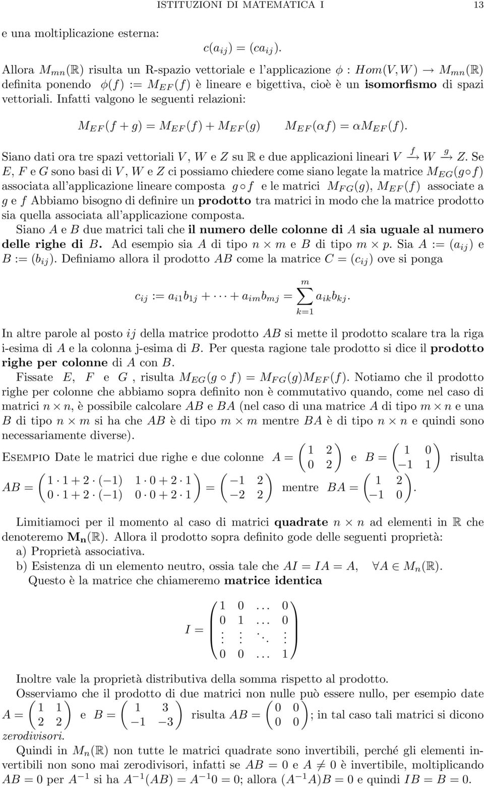 vettoriali V, W e Z su R e due applicazioni lineari V f W g Z Se E, F e G sono basi di V, W e Z ci possiamo chiedere come siano legate la matrice M EG (g f) associata all applicazione lineare