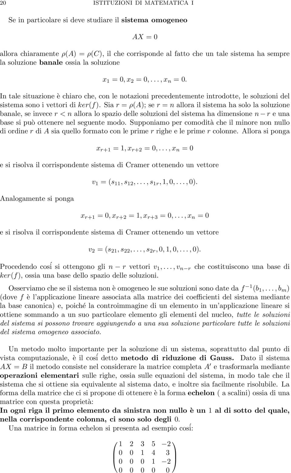 = n allora il sistema ha solo la soluzione banale, se invece r < n allora lo spazio delle soluzioni del sistema ha dimensione n r e una base si può ottenere nel seguente modo Supponiamo per comodità