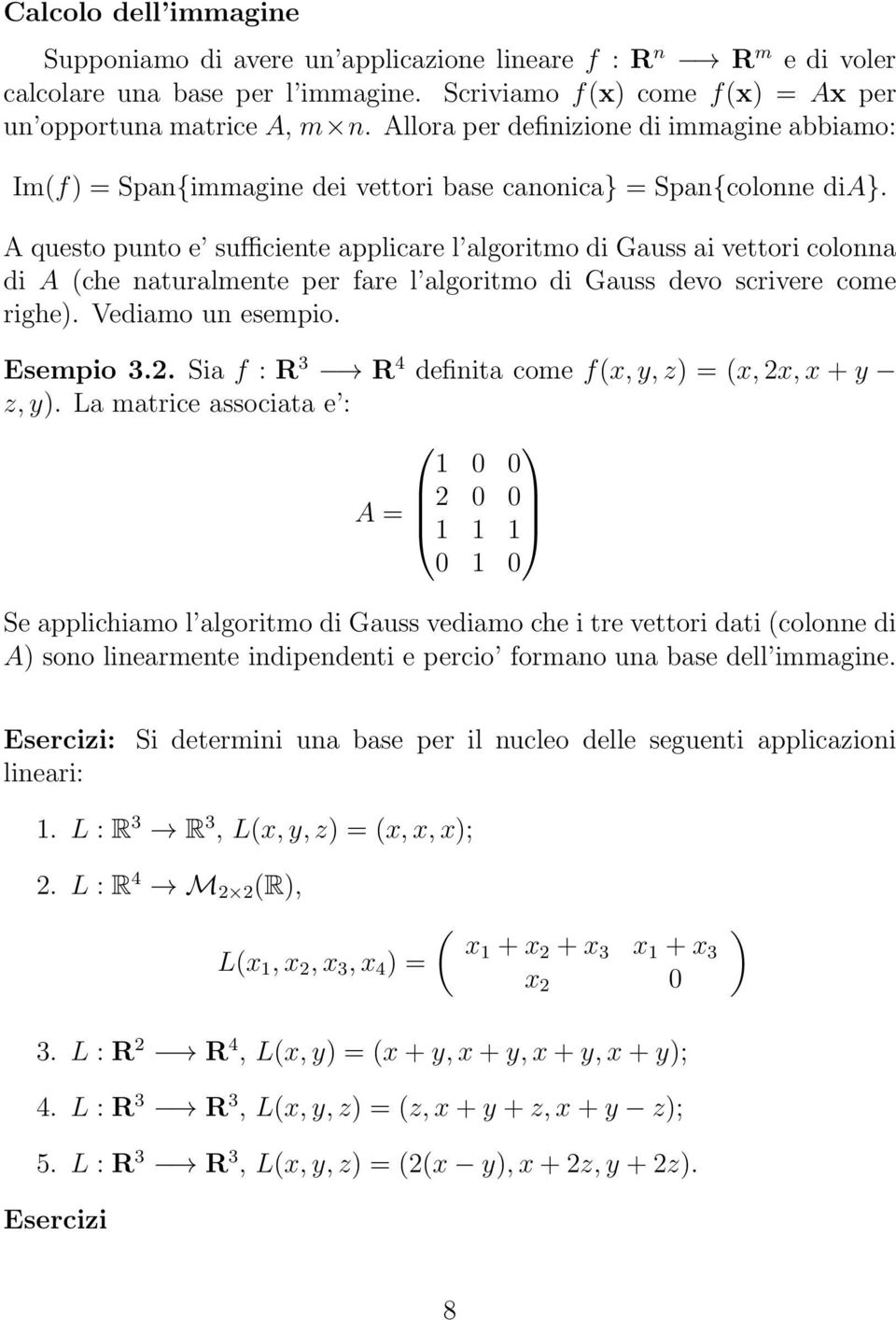 A questo punto e sufficiente applicare l algoritmo di Gauss ai vettori colonna di A (che naturalmente per fare l algoritmo di Gauss devo scrivere come righe). Vediamo un esempio. Esempio 3.2.