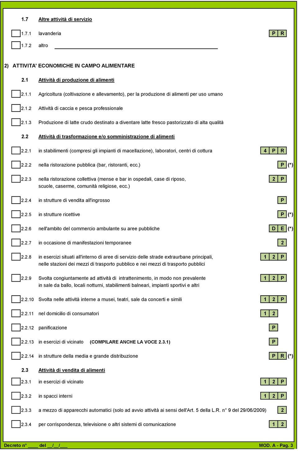 2 Attività di trasformazione e/o somministrazione di alimenti 2.2.1 in stabilimenti (compresi gli impianti di macellazione), laboratori, centri di cottura 4 P R 2.2.2 nella ristorazione pubblica (bar, ristoranti, ecc.