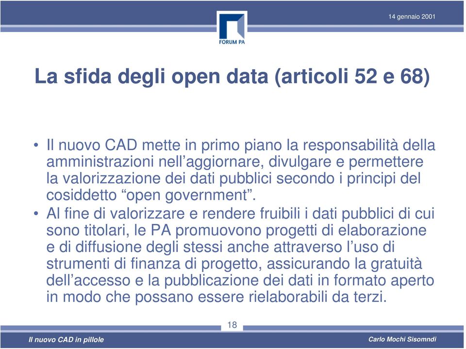 Al fine di valorizzare e rendere fruibili i dati pubblici di cui sono titolari, le PA promuovono progetti di elaborazione e di diffusione degli stessi