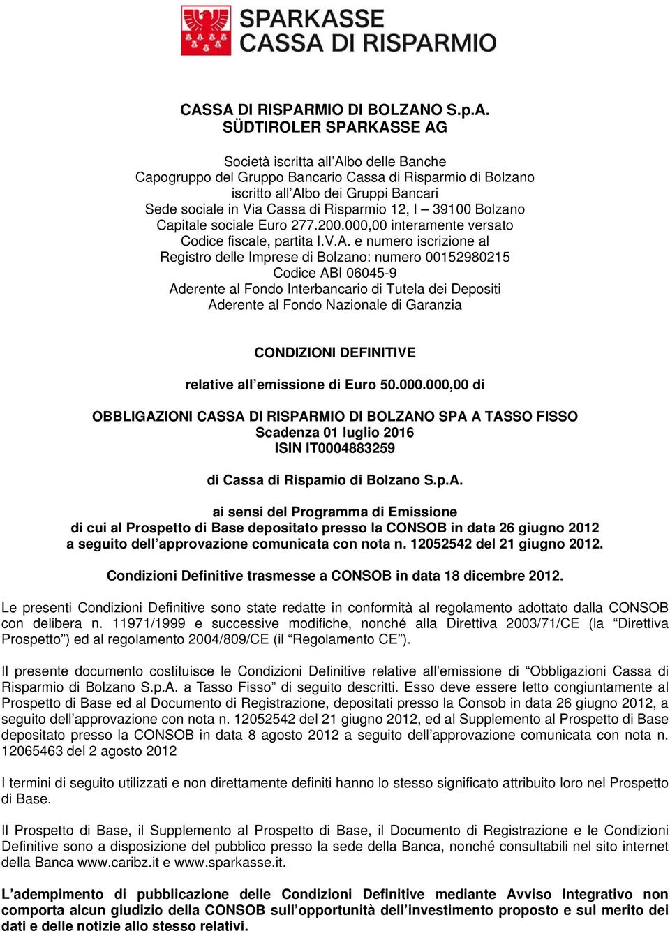 e numero iscrizione al Registro delle Imprese di Bolzano: numero 00152980215 Codice ABI 06045-9 Aderente al Fondo Interbancario di Tutela dei Depositi Aderente al Fondo Nazionale di Garanzia