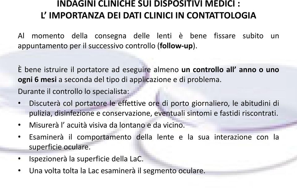 Durante il controllo lo specialista: Discuterà col portatore le effettive ore di porto giornaliero, le abitudini di pulizia, disinfezione e conservazione, eventuali