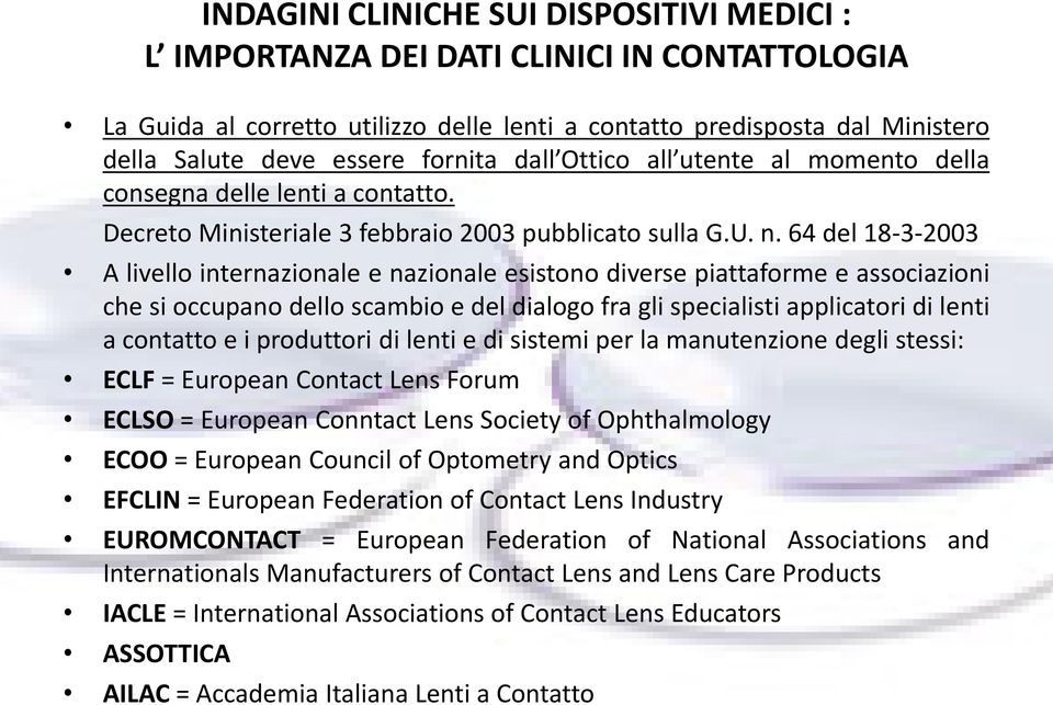 64 del 18-3-2003 A livello internazionale e nazionale esistono diverse piattaforme e associazioni che si occupano dello scambio e del dialogo fra gli specialisti applicatori di lenti a contatto e i