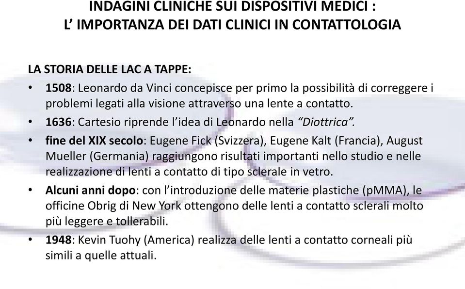 fine del XIX secolo: Eugene Fick (Svizzera), Eugene Kalt (Francia), August Mueller (Germania) raggiungono risultati importanti nello studio e nelle realizzazione di lenti a